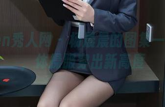 Xiuren秀人网 – 杨晨晨的图集一键下载，体操服穿出新高度